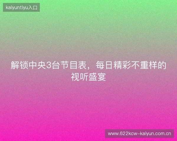 解锁中央3台节目表，每日精彩不重样的视听盛宴